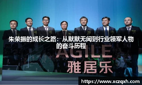 朱荣振的成长之路：从默默无闻到行业领军人物的奋斗历程