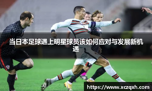 当日本足球遇上明星球员该如何应对与发展新机遇